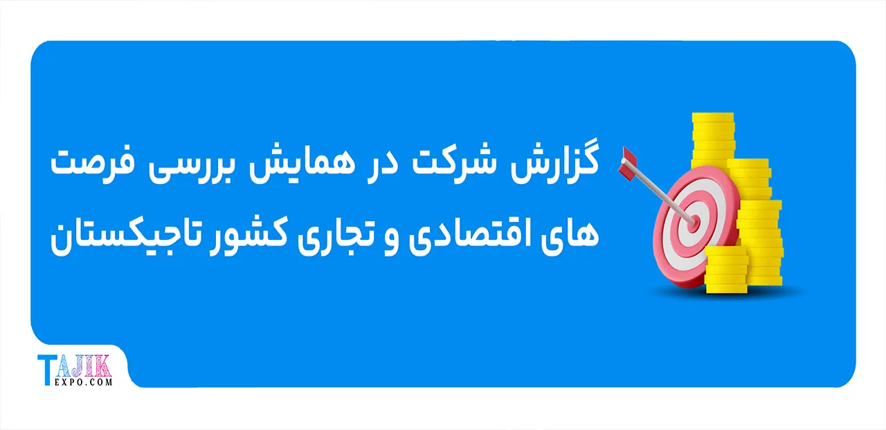 گزارش شرکت در همایش بررسی فرصت های اقتصادی و تجاری کشور تاجیکستان